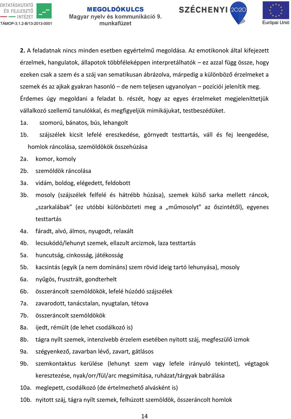 érzelmeket a szemek és az ajkak gyakran hasonló de nem teljesen ugyanolyan pozíciói jelenítik meg. Érdemes úgy megoldani a feladat b.