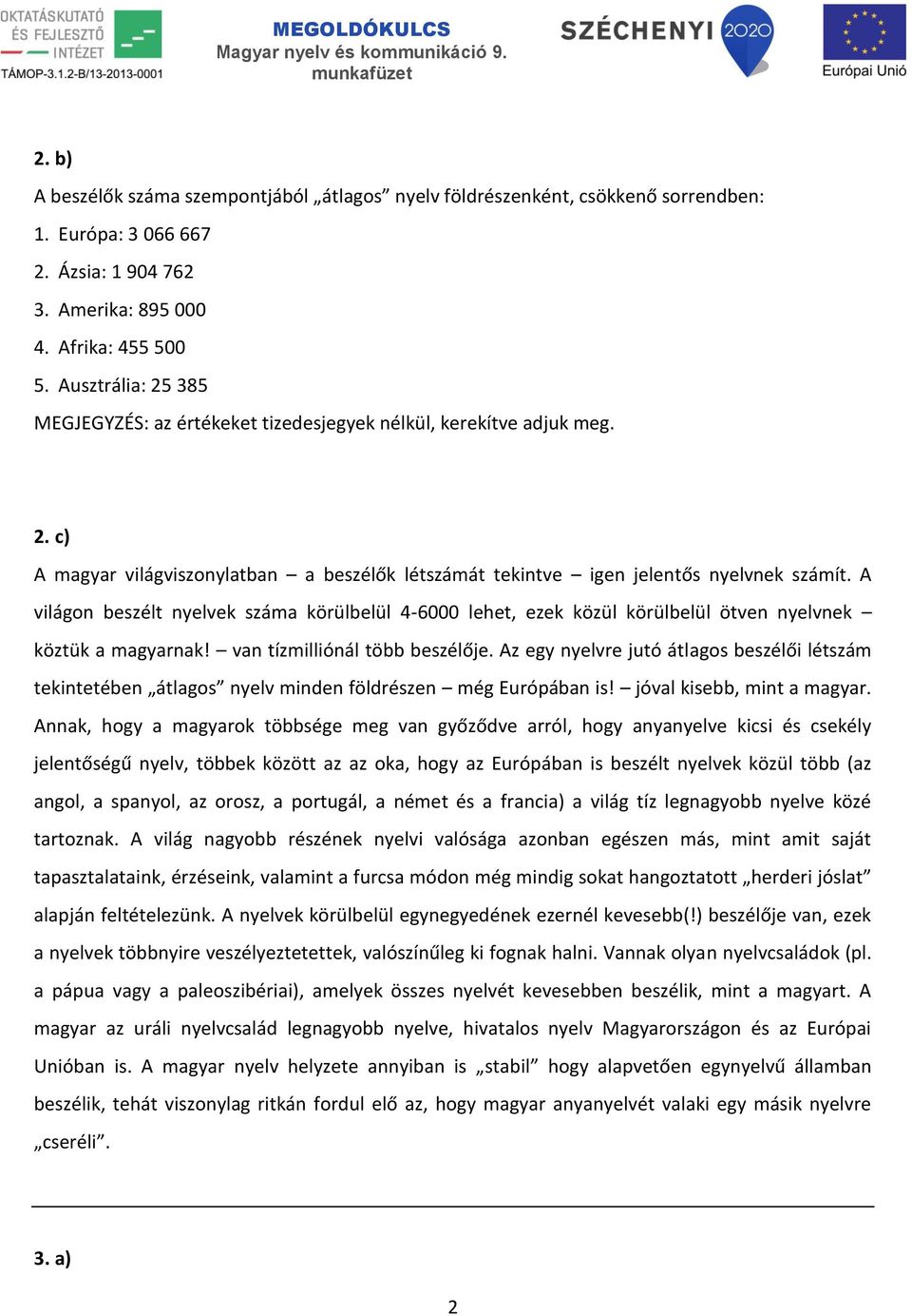 A világon beszélt nyelvek száma körülbelül 4-6000 lehet, ezek közül körülbelül ötven nyelvnek köztük a magyarnak! van tízmilliónál több beszélője.