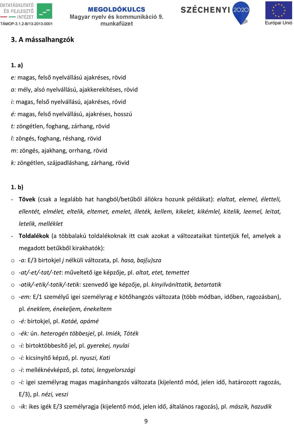 zöngétlen, foghang, zárhang, rövid l: zöngés, foghang, réshang, rövid m: zöngés, ajakhang, orrhang, rövid k: zöngétlen, szájpadláshang, zárhang, rövid 1.