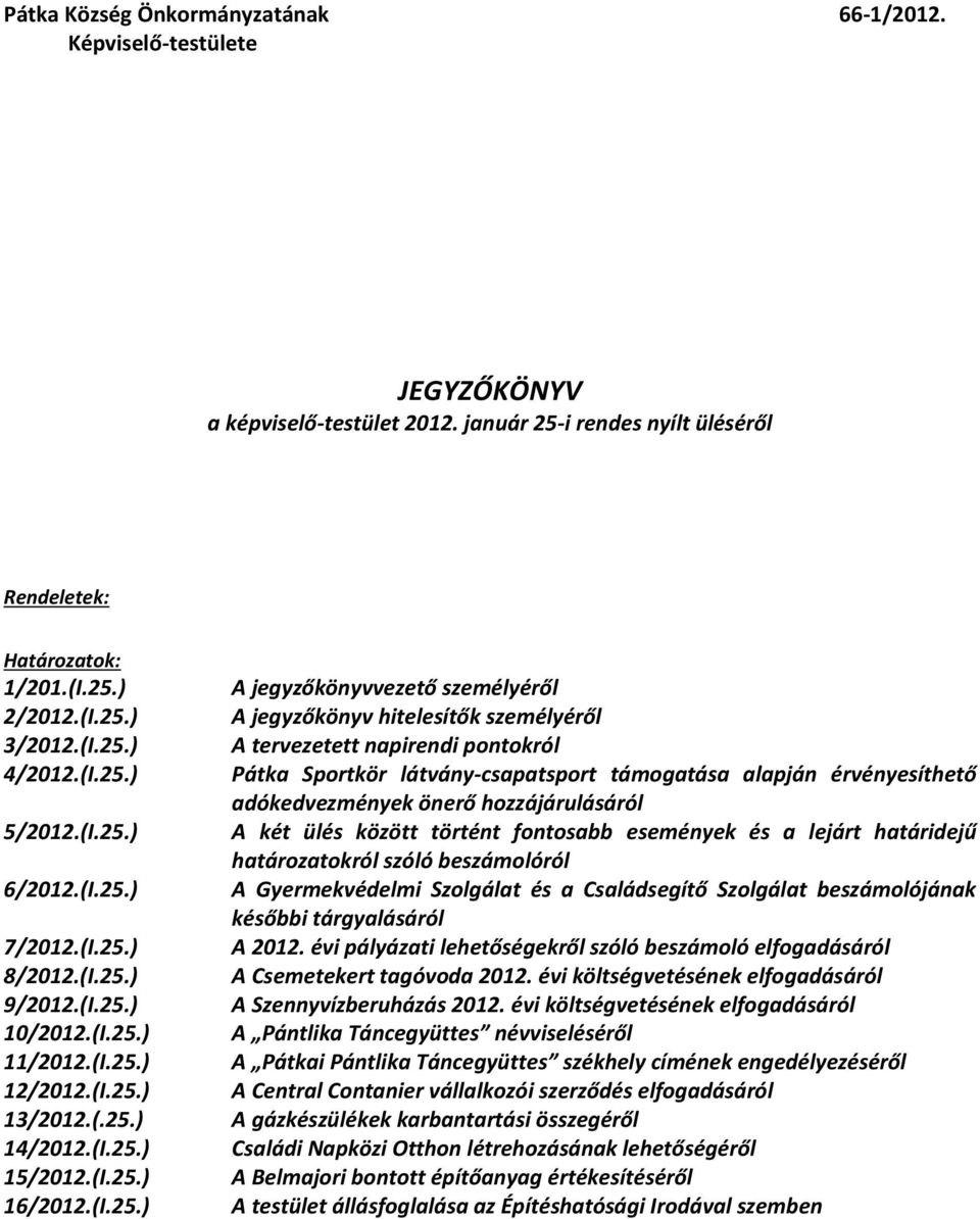 (I.25.) A két ülés között történt fontosabb események és a lejárt határidejű határozatokról szóló beszámolóról 6/2012.(I.25.) A Gyermekvédelmi Szolgálat és a Családsegítő Szolgálat beszámolójának későbbi tárgyalásáról 7/2012.