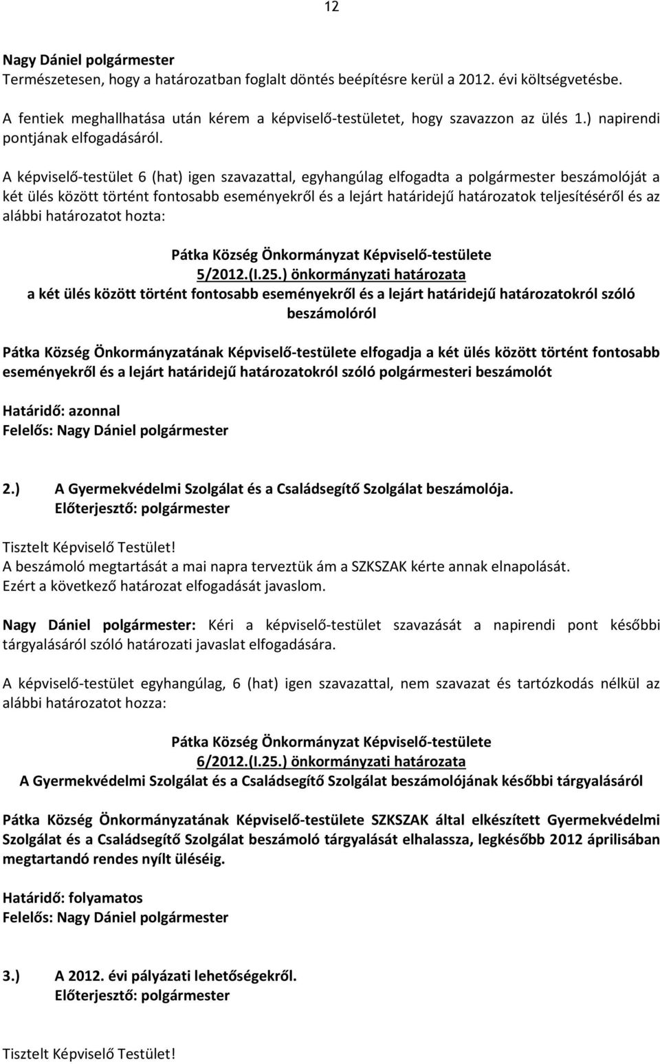 A képviselő-testület 6 (hat) igen szavazattal, egyhangúlag elfogadta a polgármester beszámolóját a két ülés között történt fontosabb eseményekről és a lejárt határidejű határozatok teljesítéséről és