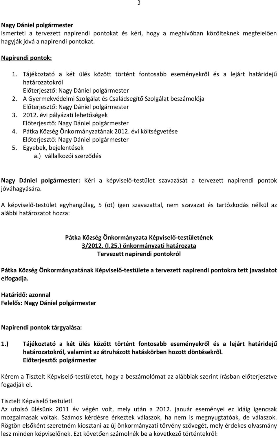 2012. évi pályázati lehetőségek Előterjesztő: 4. Pátka Község Önkormányzatának 2012. évi költségvetése Előterjesztő: 5. Egyebek, bejelentések a.