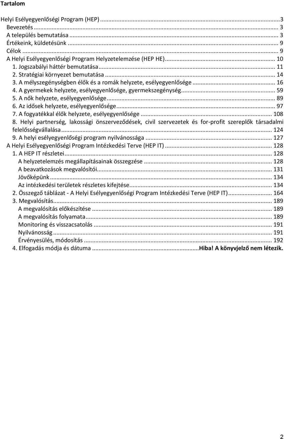 A gyermekek helyzete, esélyegyenlősége, gyermekszegénység... 59 5. A nők helyzete, esélyegyenlősége... 89 6. Az idősek helyzete, esélyegyenlősége... 97 7.