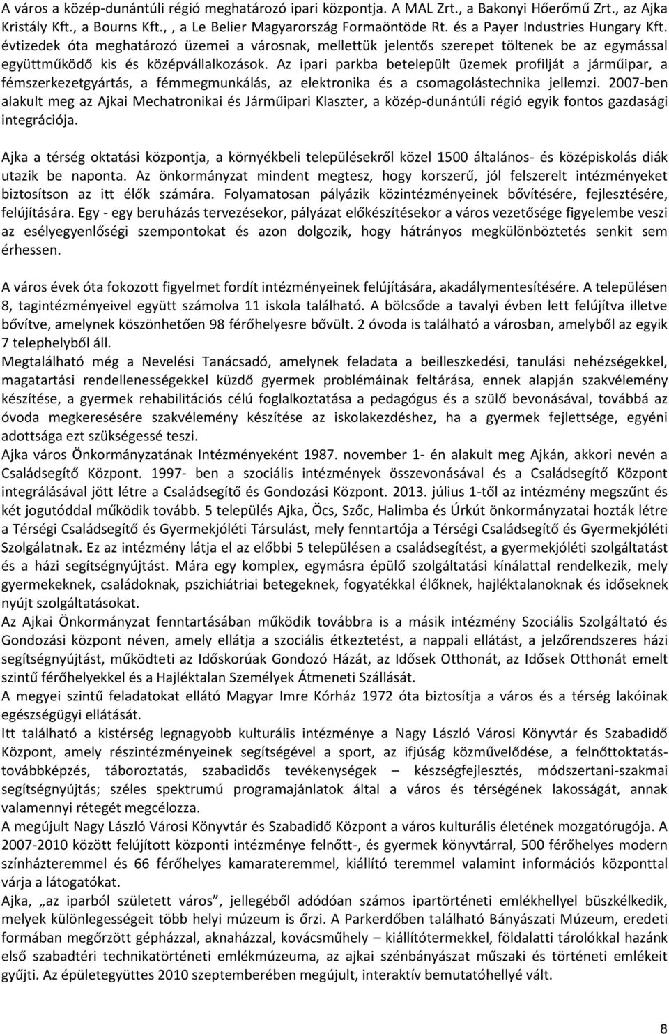 Az ipari parkba betelepült üzemek profilját a járműipar, a fémszerkezetgyártás, a fémmegmunkálás, az elektronika és a csomagolástechnika jellemzi.