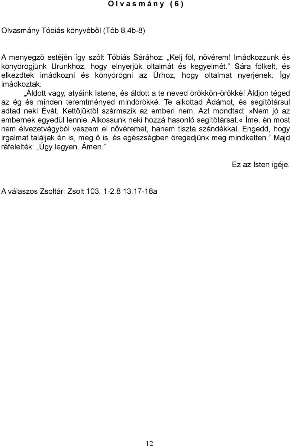 Áldjon téged az ég és minden teremtményed mindörökké. Te alkottad Ádámot, és segítőtársul adtad neki Évát. Kettőjüktől származik az emberi nem. Azt mondtad:»nem jó az embernek egyedül lennie.