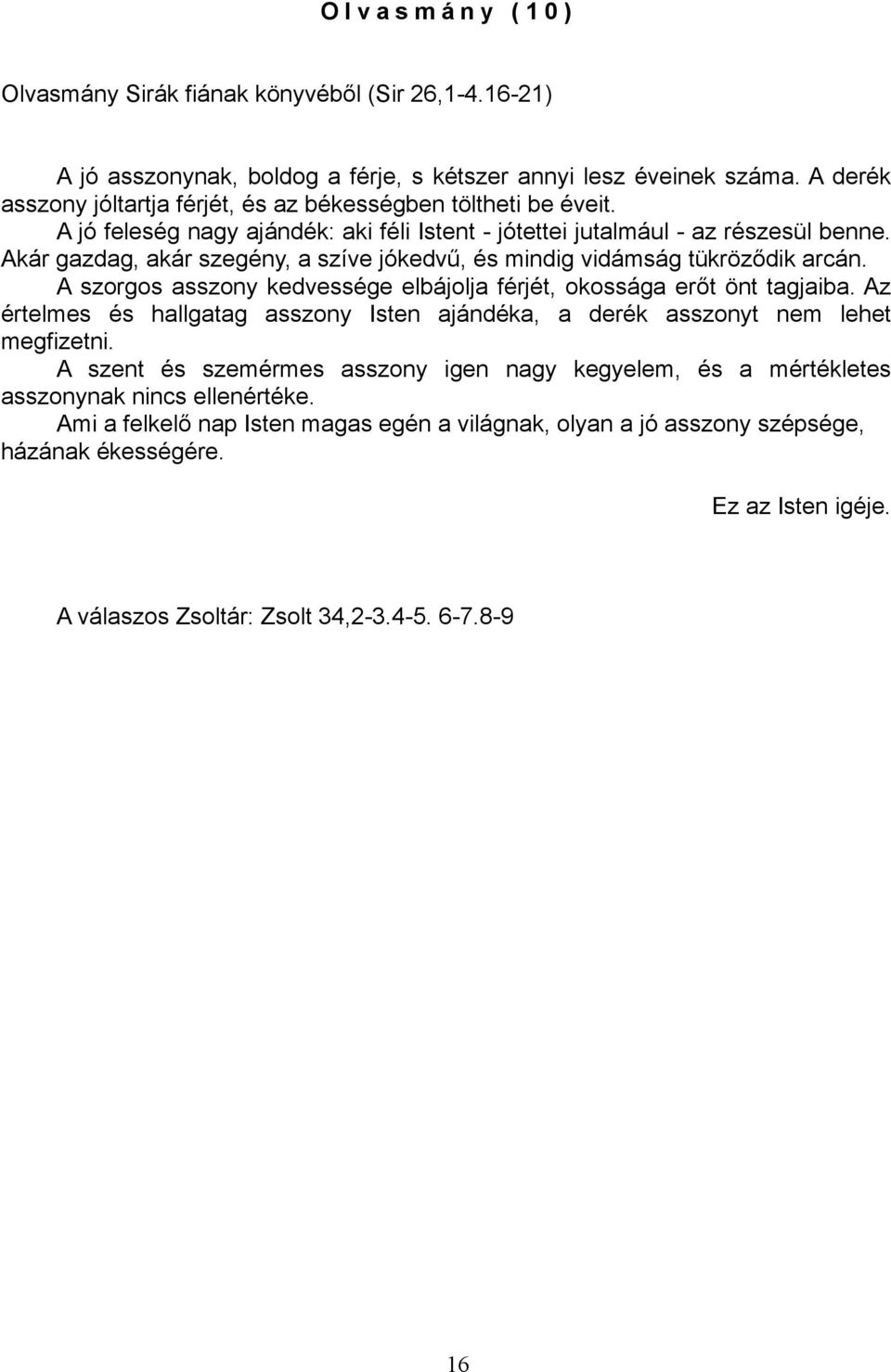 Akár gazdag, akár szegény, a szíve jókedvű, és mindig vidámság tükröződik arcán. A szorgos asszony kedvessége elbájolja férjét, okossága erőt önt tagjaiba.