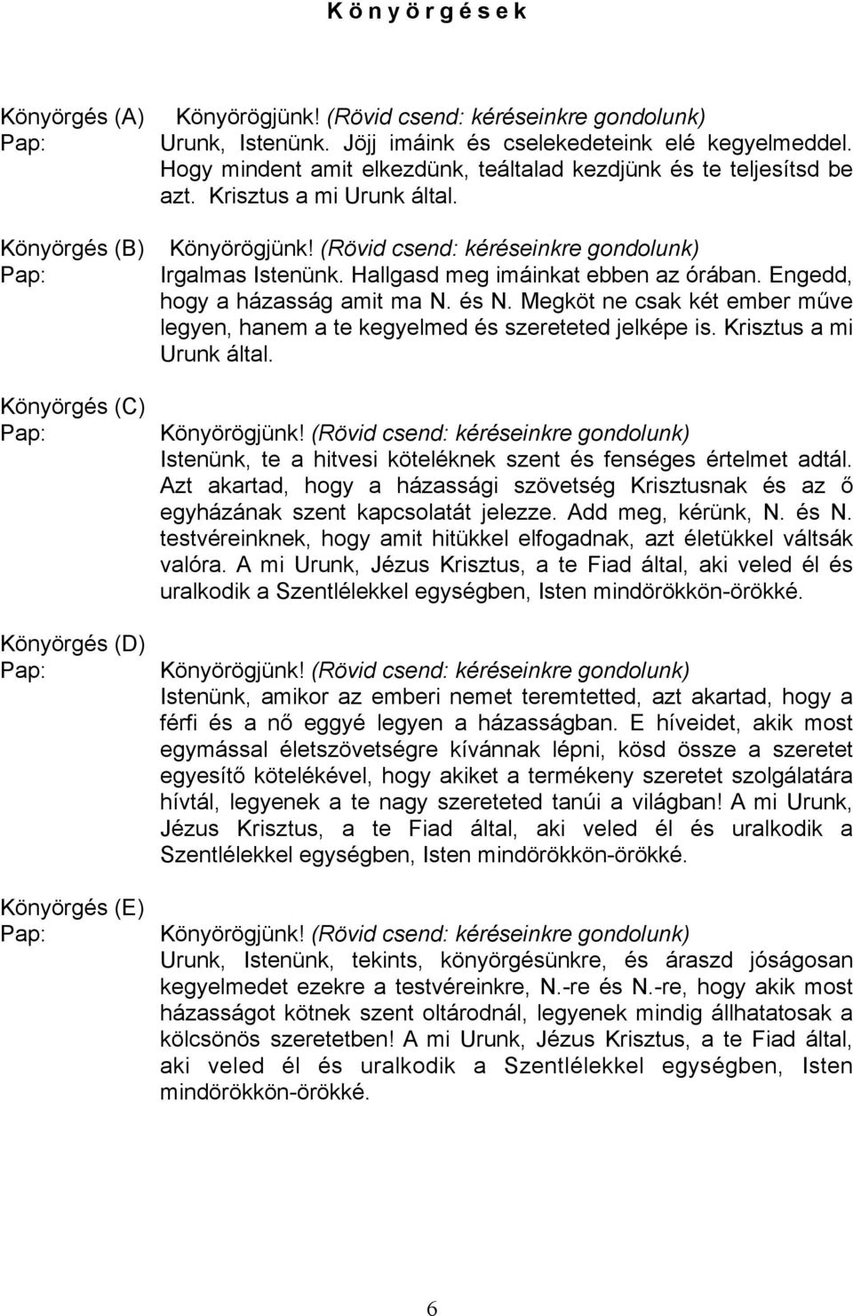 Hallgasd meg imáinkat ebben az órában. Engedd, hogy a házasság amit ma N. és N. Megköt ne csak két ember műve legyen, hanem a te kegyelmed és szereteted jelképe is. Krisztus a mi Urunk által.