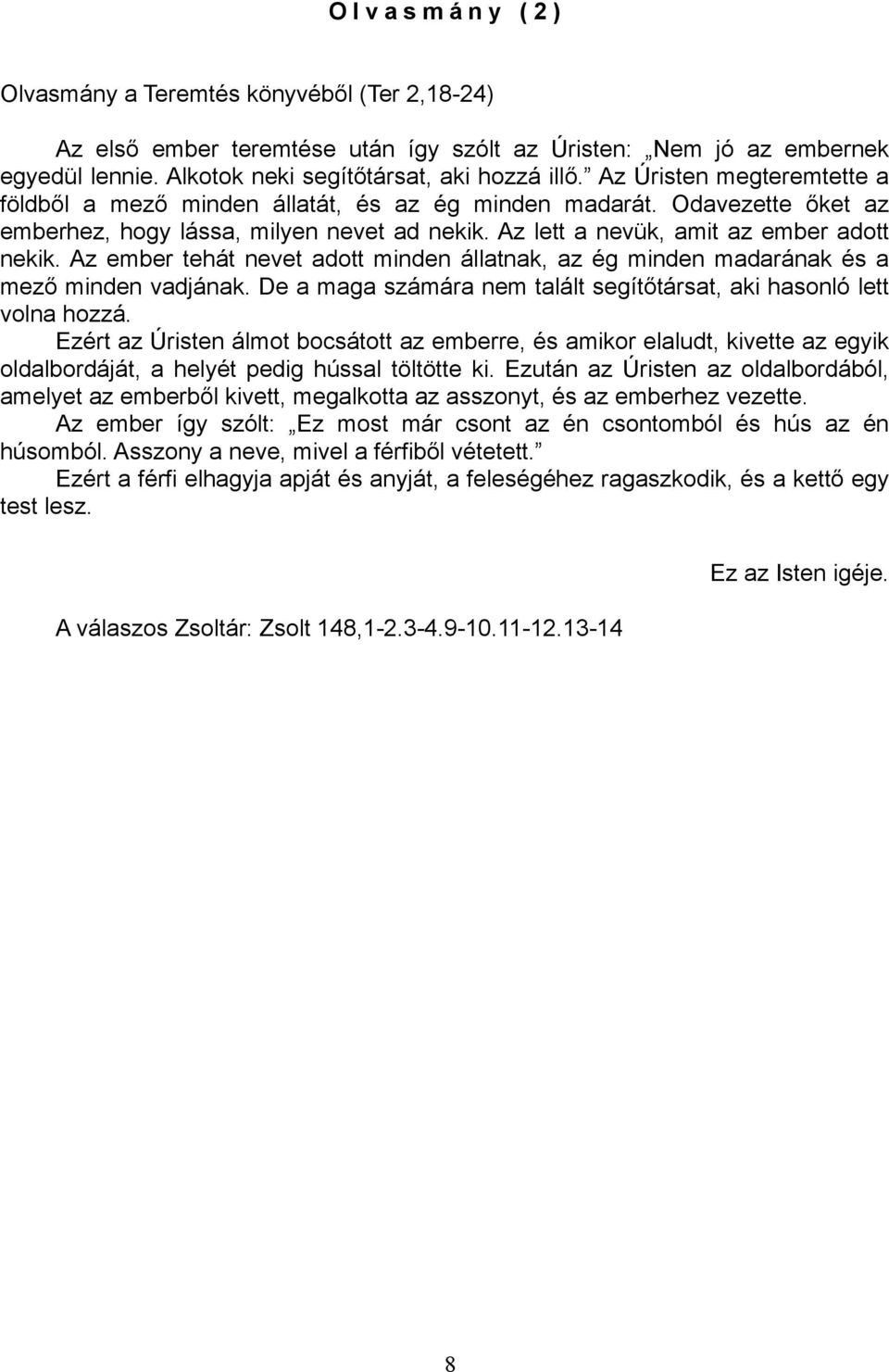 Az ember tehát nevet adott minden állatnak, az ég minden madarának és a mező minden vadjának. De a maga számára nem talált segítőtársat, aki hasonló lett volna hozzá.