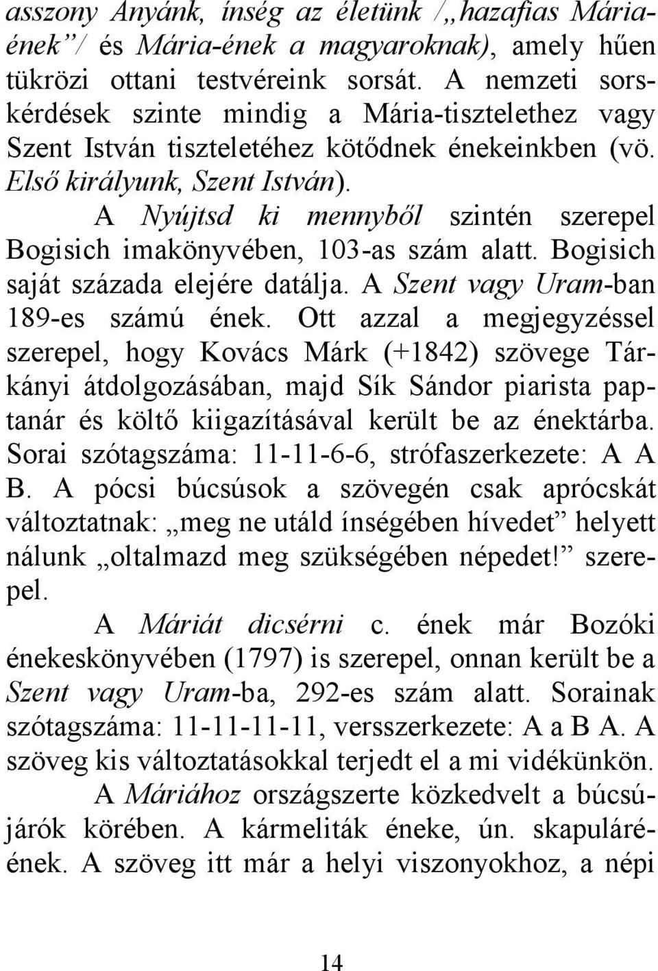 A Nyújtsd ki mennyből szintén szerepel Bogisich imakönyvében, 103-as szám alatt. Bogisich saját százada elejére datálja. A Szent vagy Uram-ban 189-es számú ének.