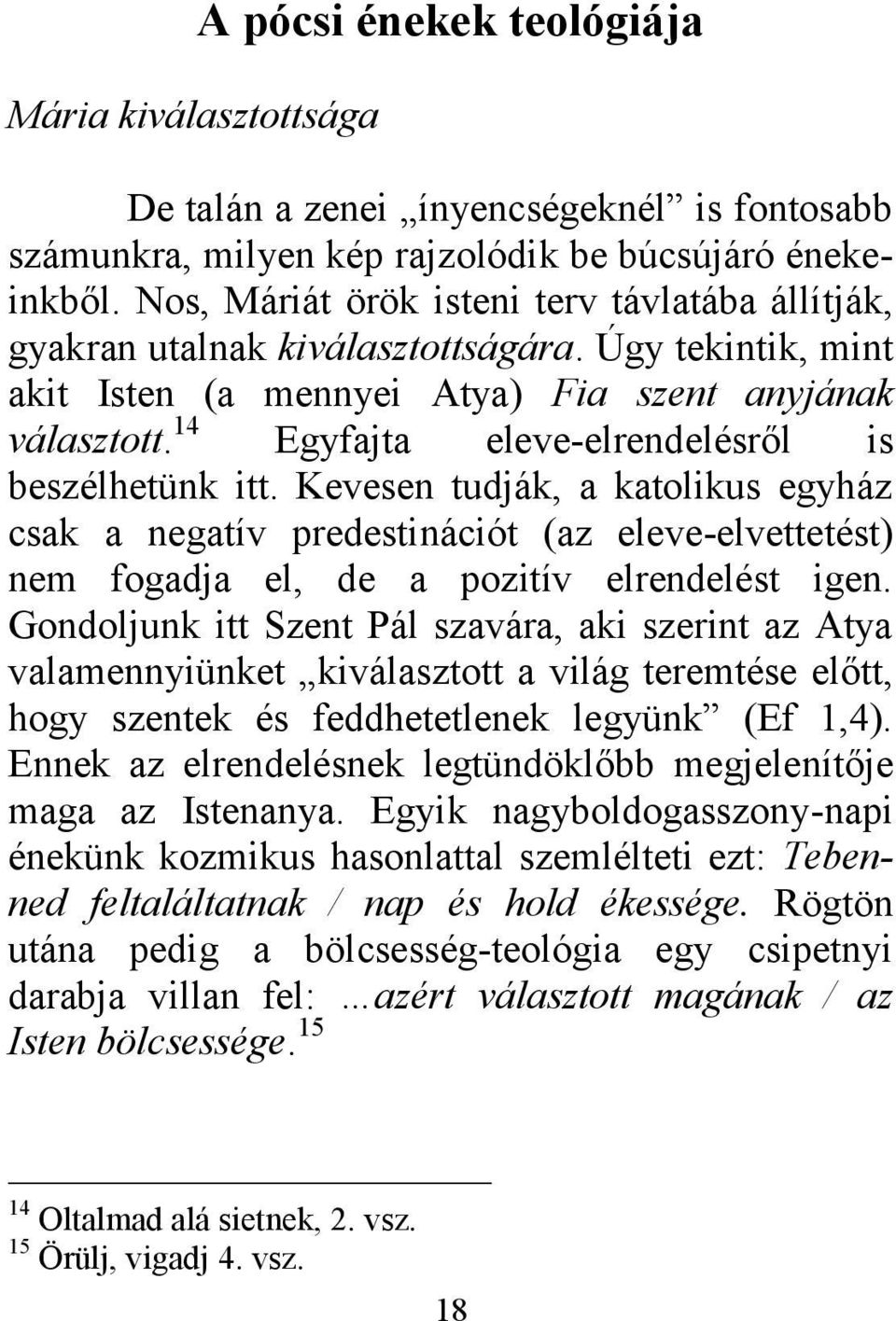 14 Egyfajta eleve-elrendelésről is beszélhetünk itt. Kevesen tudják, a katolikus egyház csak a negatív predestinációt (az eleve-elvettetést) nem fogadja el, de a pozitív elrendelést igen.