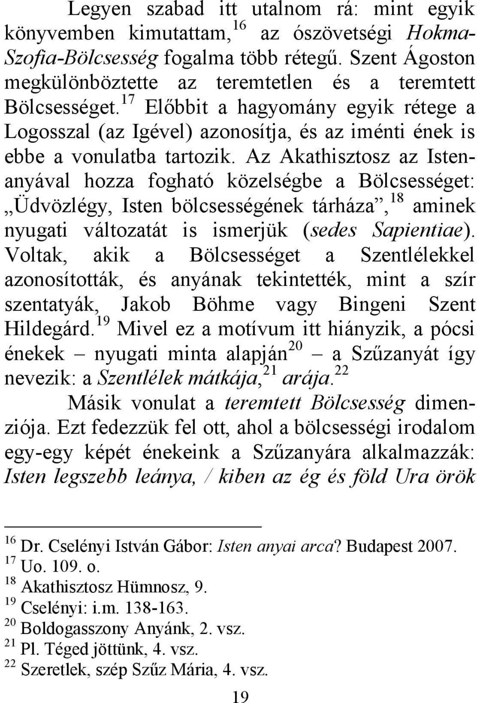 Az Akathisztosz az Istenanyával hozza fogható közelségbe a Bölcsességet: Üdvözlégy, Isten bölcsességének tárháza, 18 aminek nyugati változatát is ismerjük (sedes Sapientiae).