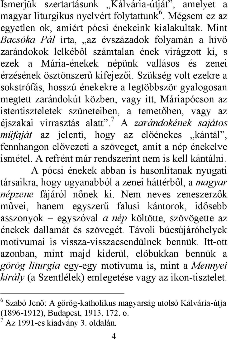 Szükség volt ezekre a sokstrófás, hosszú énekekre a legtöbbször gyalogosan megtett zarándokút közben, vagy itt, Máriapócson az istentiszteletek szüneteiben, a temetőben, vagy az éjszakai virrasztás