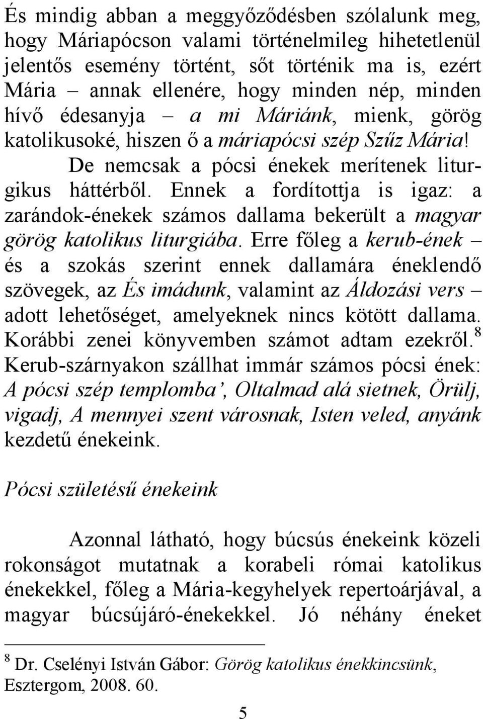 Ennek a fordítottja is igaz: a zarándok-énekek számos dallama bekerült a magyar görög katolikus liturgiába.