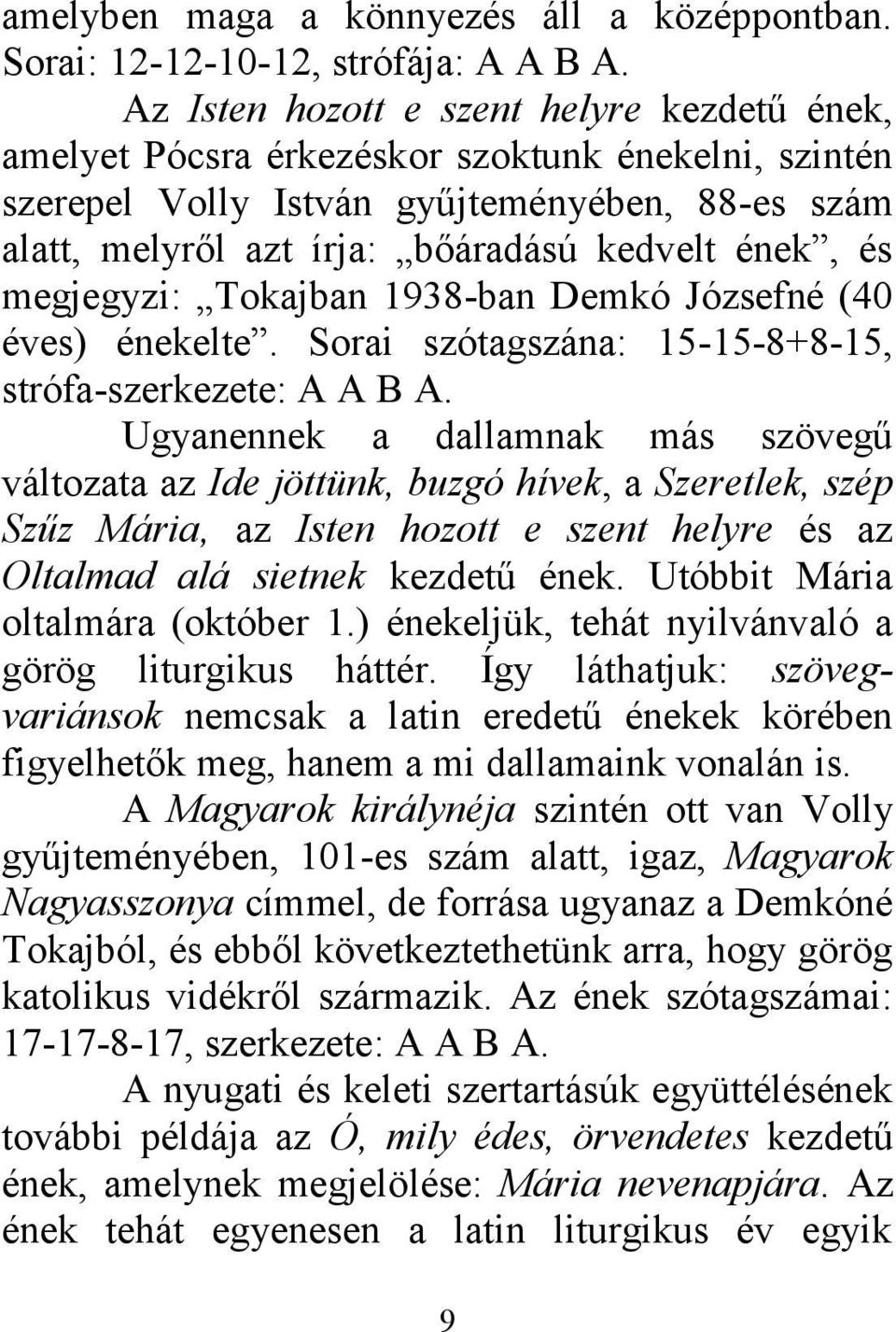 megjegyzi: Tokajban 1938-ban Demkó Józsefné (40 éves) énekelte. Sorai szótagszána: 15-15-8+8-15, strófa-szerkezete: A A B A.