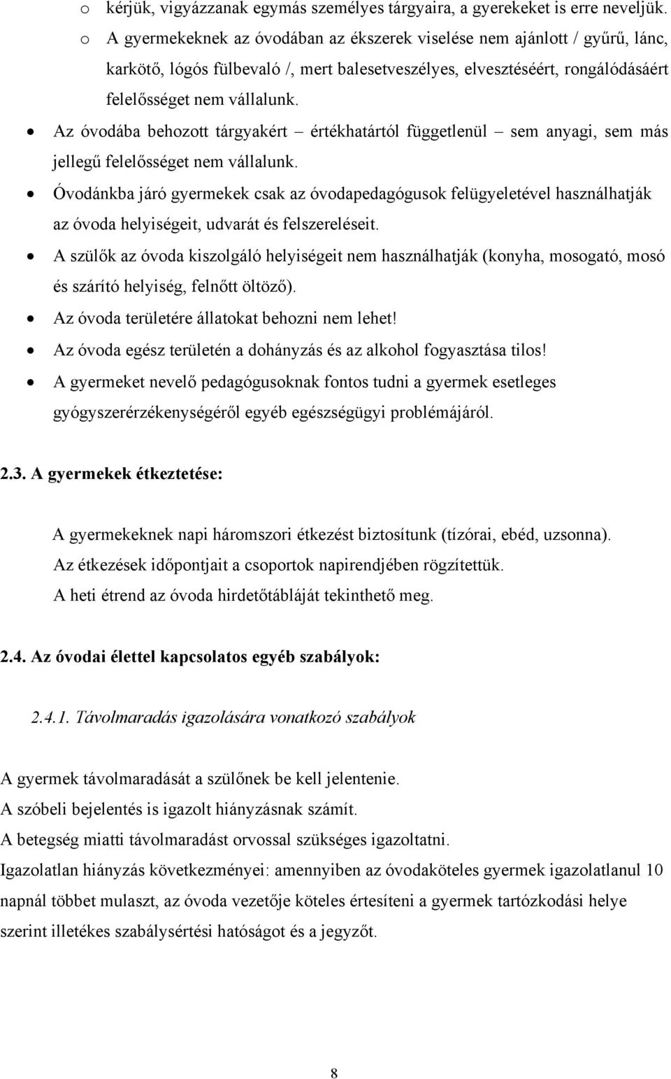 Az óvodába behozott tárgyakért értékhatártól függetlenül sem anyagi, sem más jellegű felelősséget nem vállalunk.