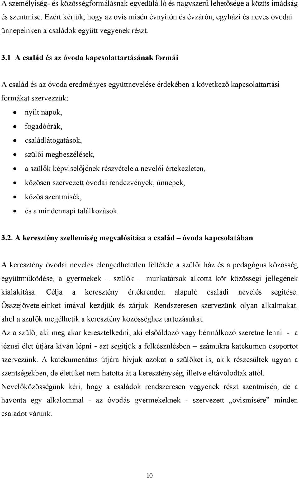 1 A család és az óvoda kapcsolattartásának formái A család és az óvoda eredményes együttnevelése érdekében a következő kapcsolattartási formákat szervezzük: nyílt napok, fogadóórák,