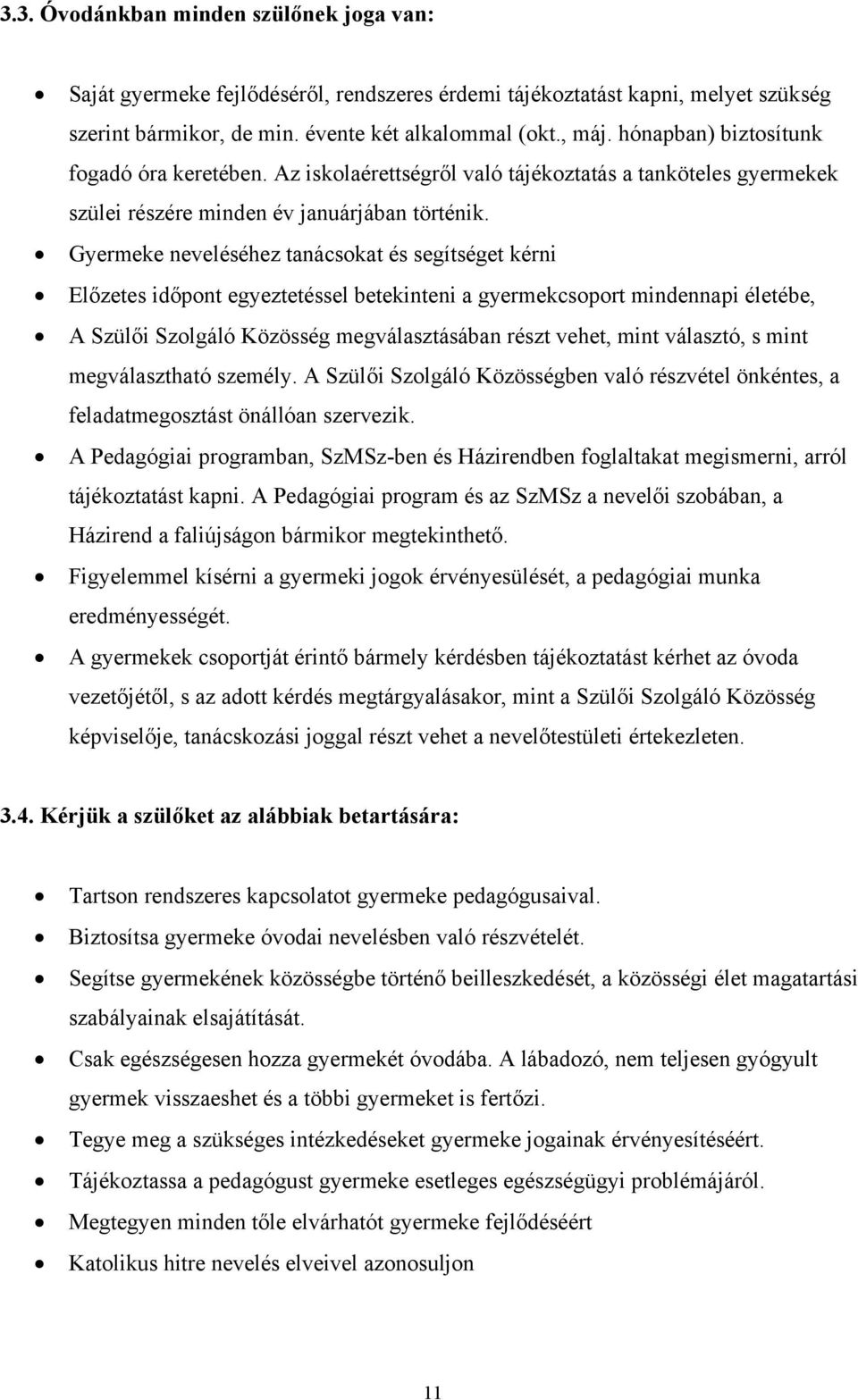 Gyermeke neveléséhez tanácsokat és segítséget kérni Előzetes időpont egyeztetéssel betekinteni a gyermekcsoport mindennapi életébe, A Szülői Szolgáló Közösség megválasztásában részt vehet, mint