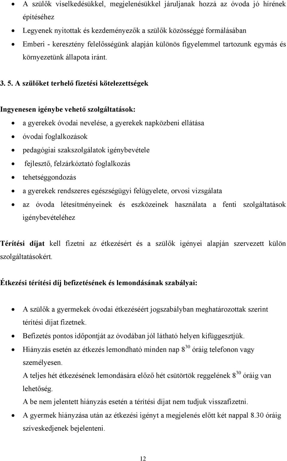 A szülőket terhelő fizetési kötelezettségek Ingyenesen igénybe vehető szolgáltatások: a gyerekek óvodai nevelése, a gyerekek napközbeni ellátása óvodai foglalkozások pedagógiai szakszolgálatok