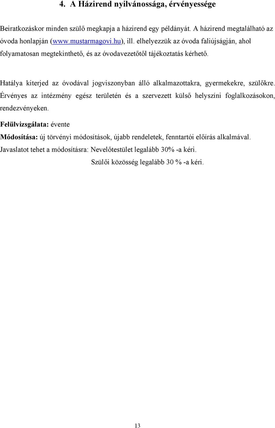 Hatálya kiterjed az óvodával jogviszonyban álló alkalmazottakra, gyermekekre, szülőkre.