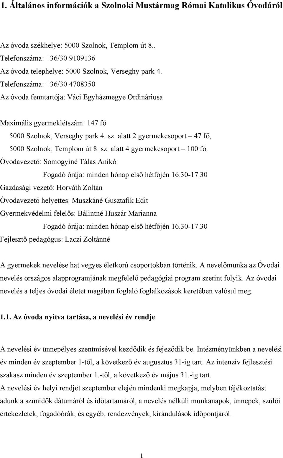 alatt 2 gyermekcsoport 47 fő, 5000 Szolnok, Templom út 8. sz. alatt 4 gyermekcsoport 100 fő. Óvodavezető: Somogyiné Tálas Anikó Fogadó órája: minden hónap első hétfőjén 16.30-17.