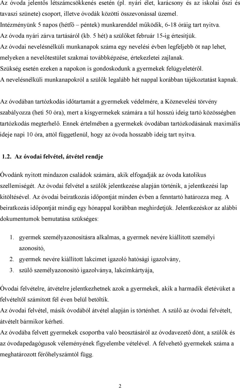 Az óvodai nevelésnélküli munkanapok száma egy nevelési évben legfeljebb öt nap lehet, melyeken a nevelőtestület szakmai továbbképzése, értekezletei zajlanak.