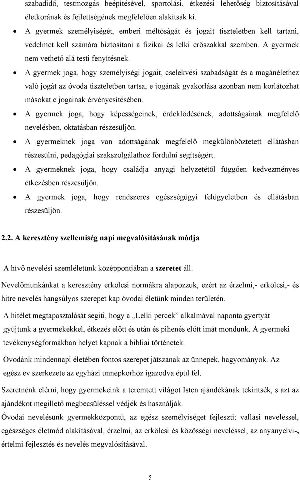 A gyermek joga, hogy személyiségi jogait, cselekvési szabadságát és a magánélethez való jogát az óvoda tiszteletben tartsa, e jogának gyakorlása azonban nem korlátozhat másokat e jogainak