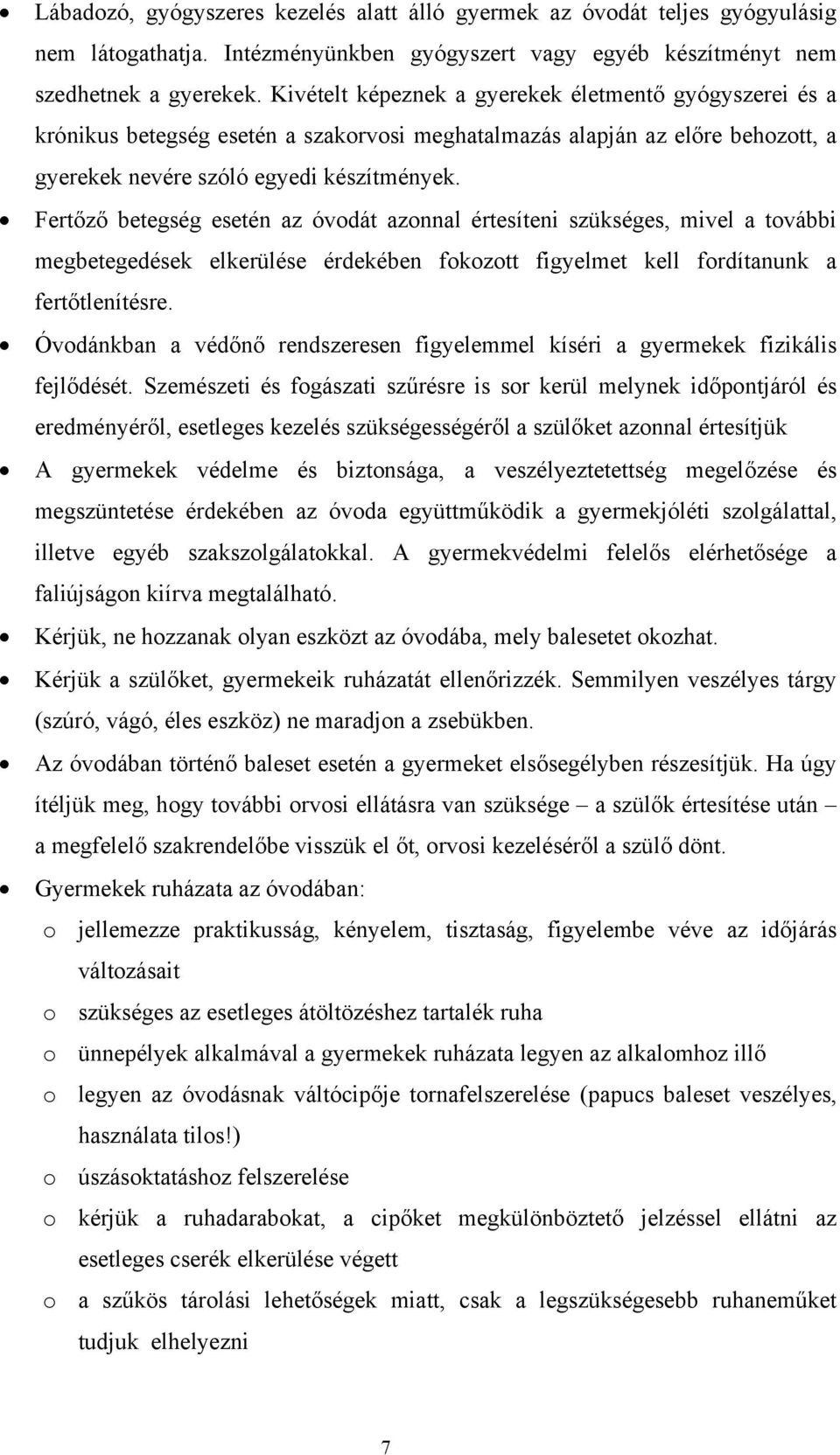 Fertőző betegség esetén az óvodát azonnal értesíteni szükséges, mivel a további megbetegedések elkerülése érdekében fokozott figyelmet kell fordítanunk a fertőtlenítésre.