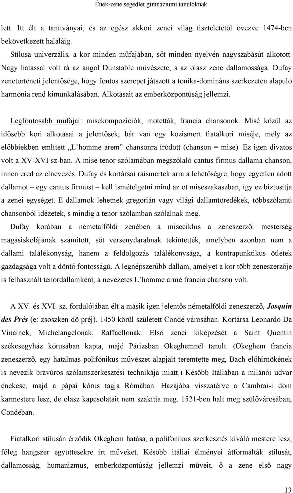 Dufay zenetörténeti jelentősége, hogy fontos szerepet játszott a tonika-domináns szerkezeten alapuló harmónia rend kimunkálásában. Alkotásait az emberközpontúság jellemzi.