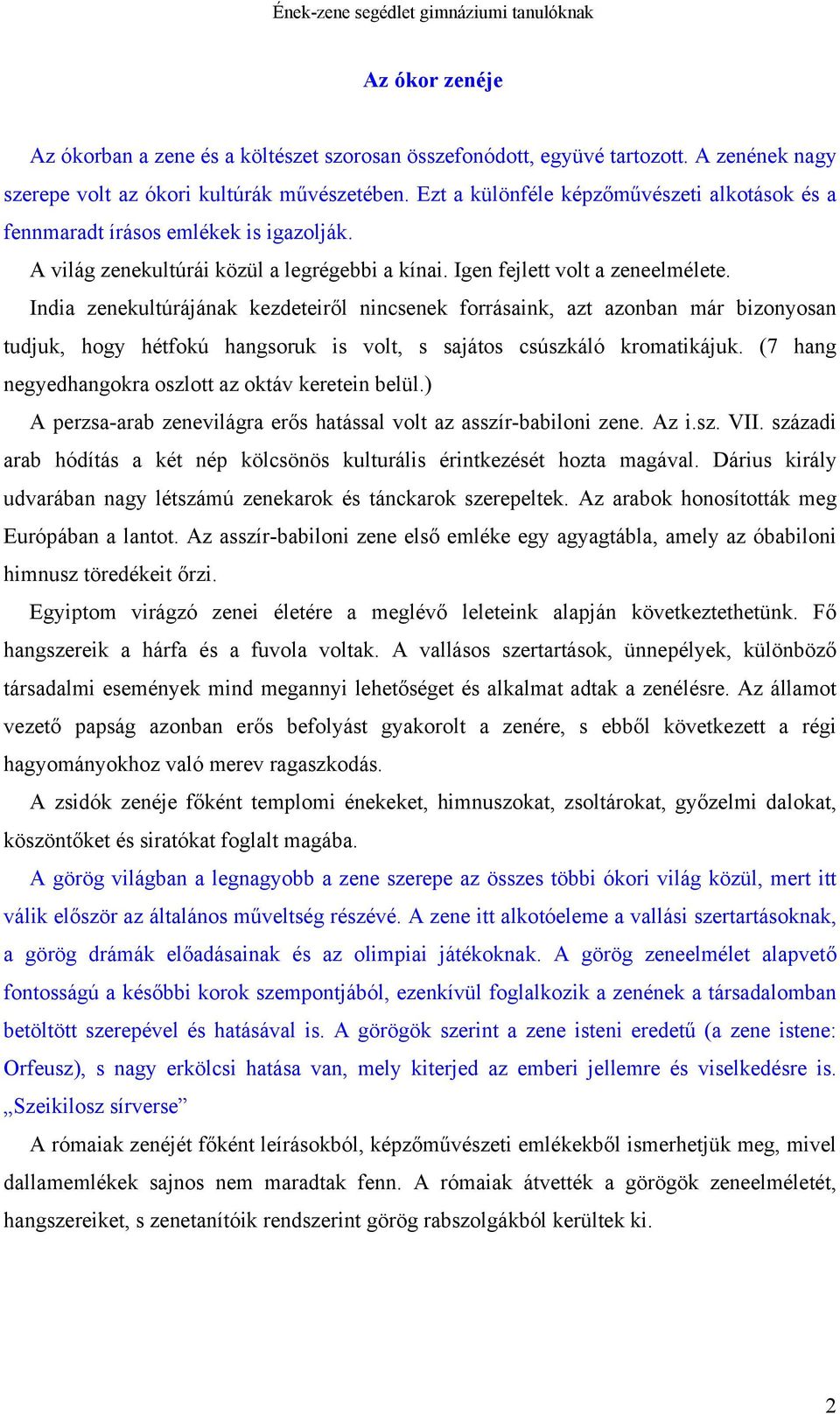 India zenekultúrájának kezdeteiről nincsenek forrásaink, azt azonban már bizonyosan tudjuk, hogy hétfokú hangsoruk is volt, s sajátos csúszkáló kromatikájuk.