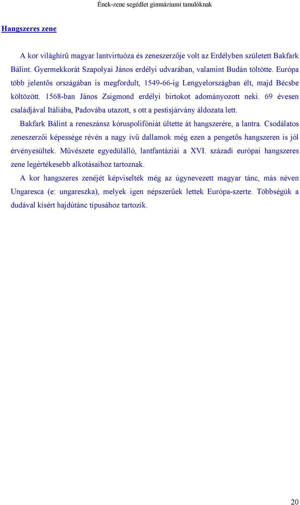 69 évesen családjával Itáliába, Padovába utazott, s ott a pestisjárvány áldozata lett. Bakfark Bálint a reneszánsz kóruspolifóniát ültette át hangszerére, a lantra.