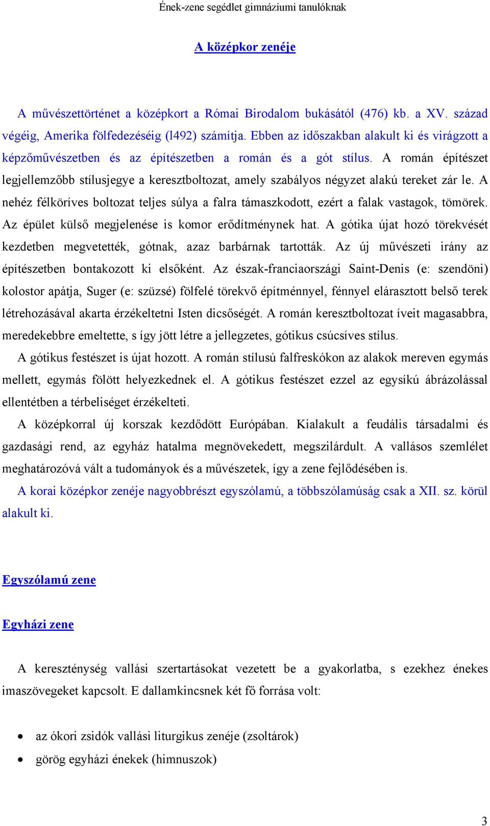 A román építészet legjellemzőbb stílusjegye a keresztboltozat, amely szabályos négyzet alakú tereket zár le.