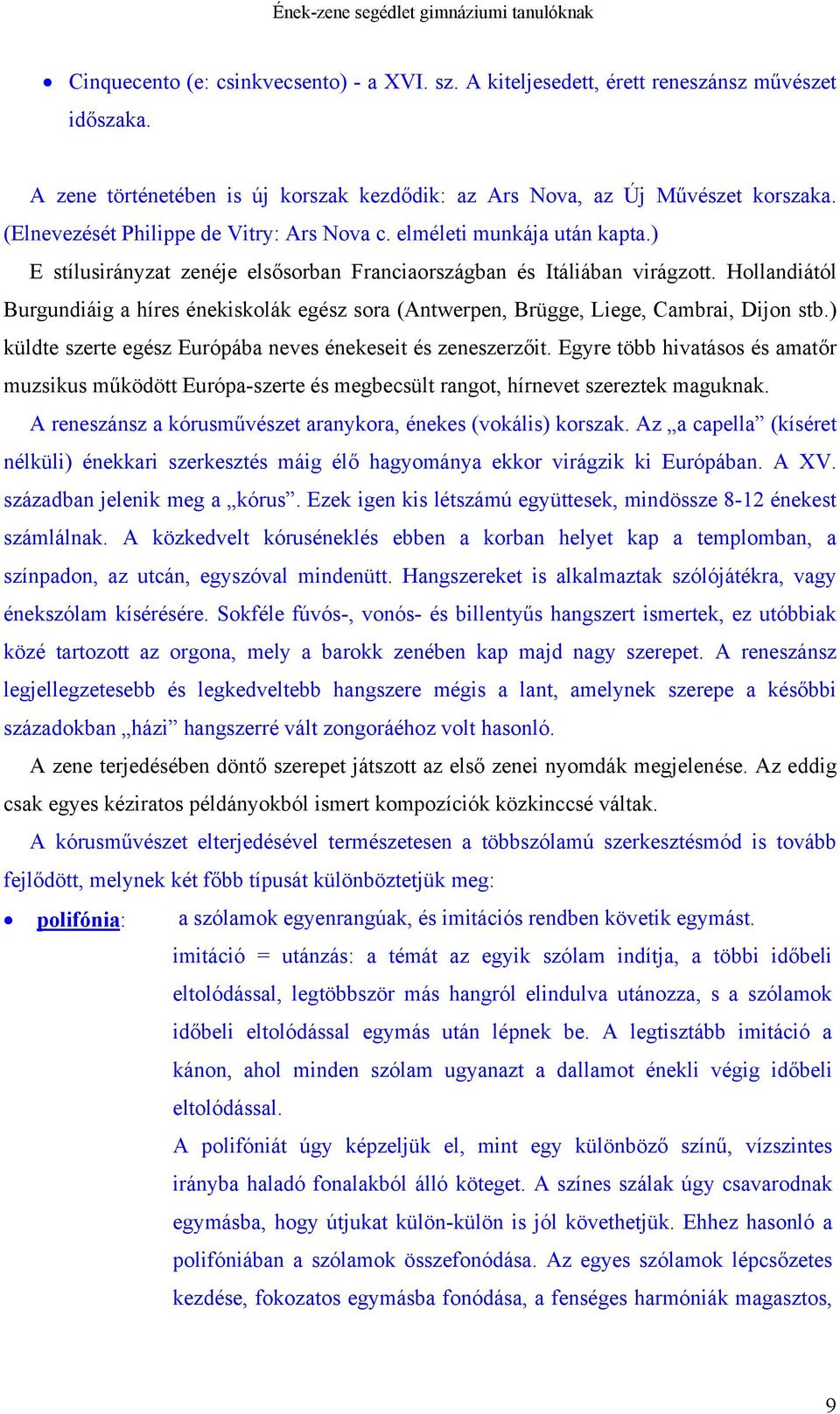 Hollandiától Burgundiáig a híres énekiskolák egész sora (Antwerpen, Brügge, Liege, Cambrai, Dijon stb.) küldte szerte egész Európába neves énekeseit és zeneszerzőit.