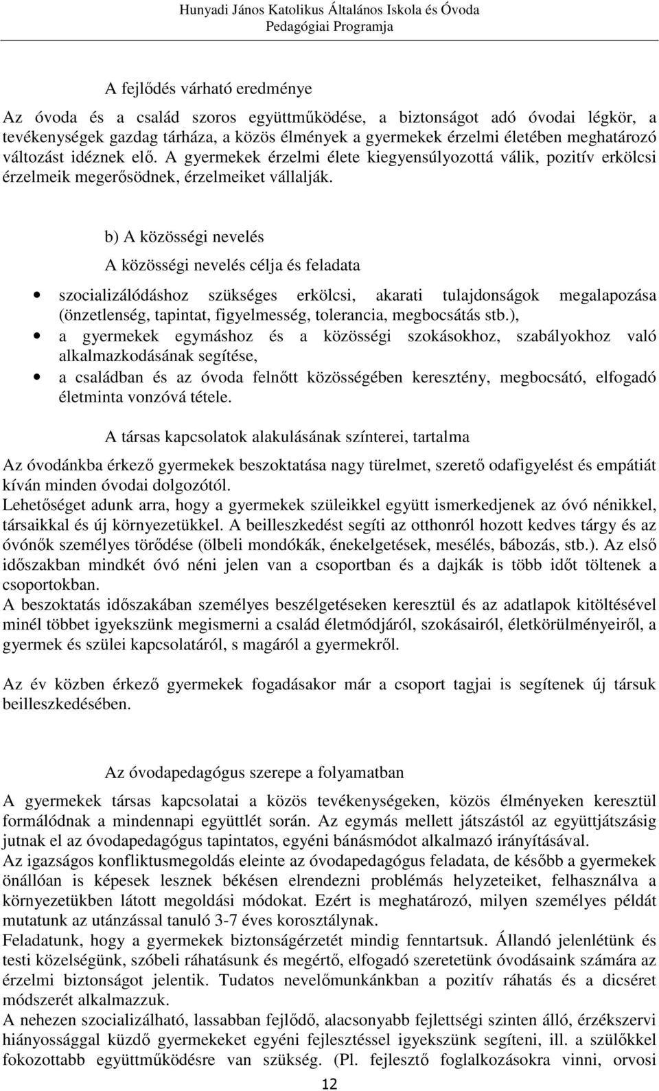 b) A közösségi nevelés A közösségi nevelés célja és feladata szocializálódáshoz szükséges erkölcsi, akarati tulajdonságok megalapozása (önzetlenség, tapintat, figyelmesség, tolerancia, megbocsátás