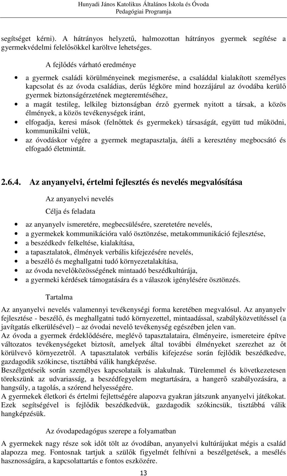 biztonságérzetének megteremtéséhez, a magát testileg, lelkileg biztonságban érző gyermek nyitott a társak, a közös élmények, a közös tevékenységek iránt, elfogadja, keresi mások (felnőttek és