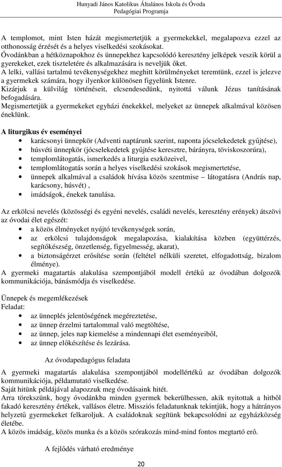 A lelki, vallási tartalmú tevékenységekhez meghitt körülményeket teremtünk, ezzel is jelezve a gyermekek számára, hogy ilyenkor különösen figyelünk Istenre.