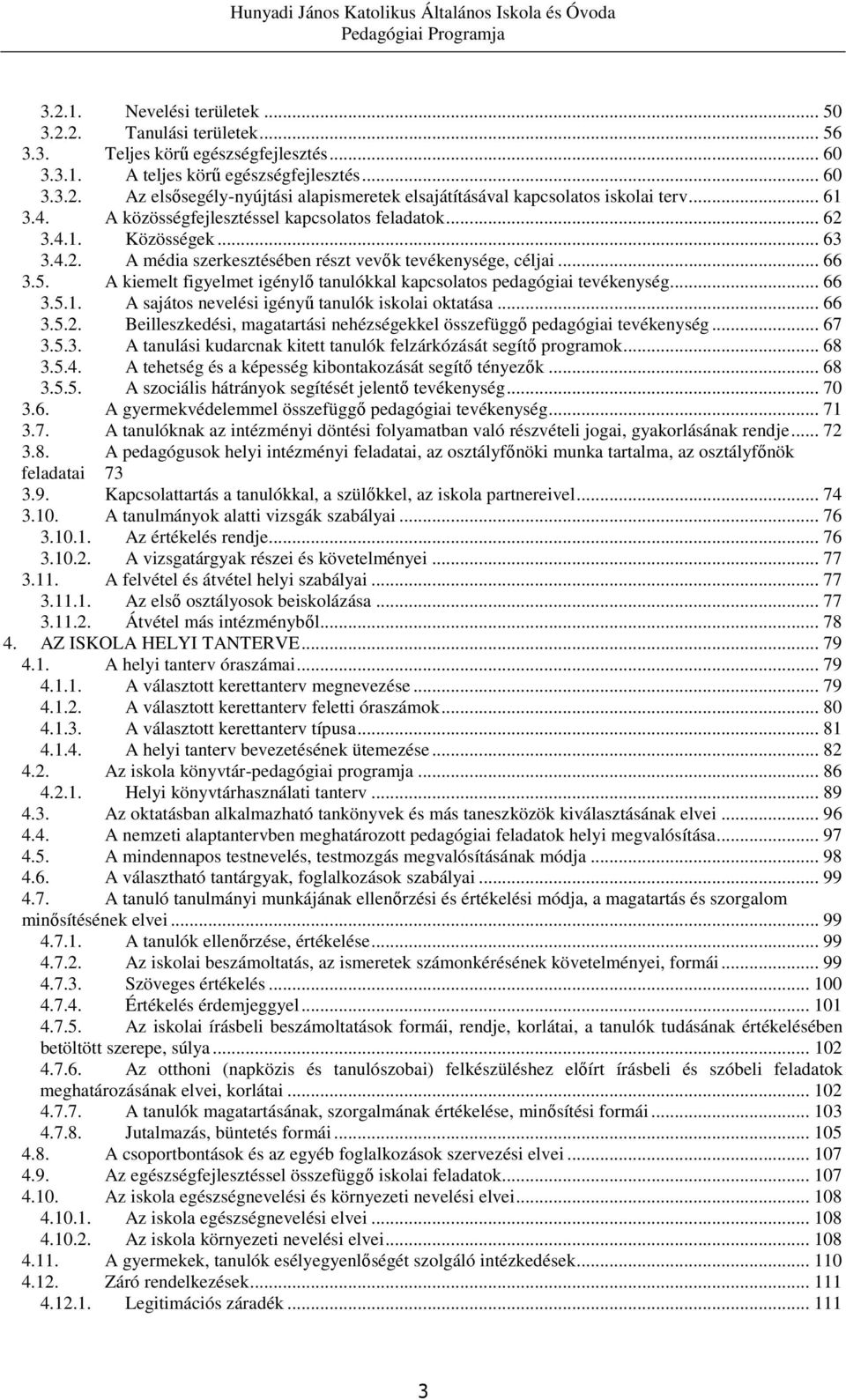 A kiemelt figyelmet igénylő tanulókkal kapcsolatos pedagógiai tevékenység... 66 3.5.1. A sajátos nevelési igényű tanulók iskolai oktatása... 66 3.5.2.