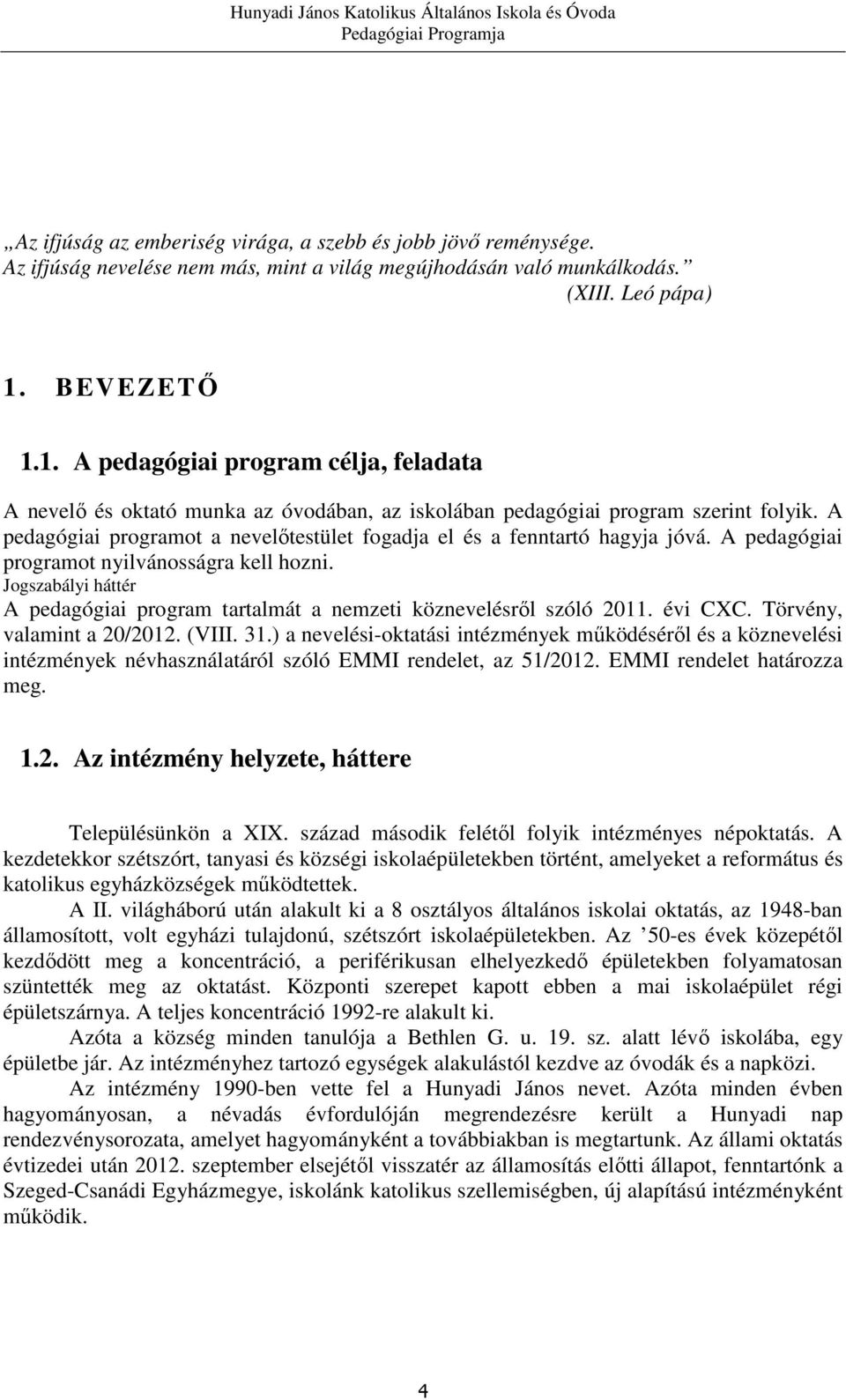 A pedagógiai programot a nevelőtestület fogadja el és a fenntartó hagyja jóvá. A pedagógiai programot nyilvánosságra kell hozni.