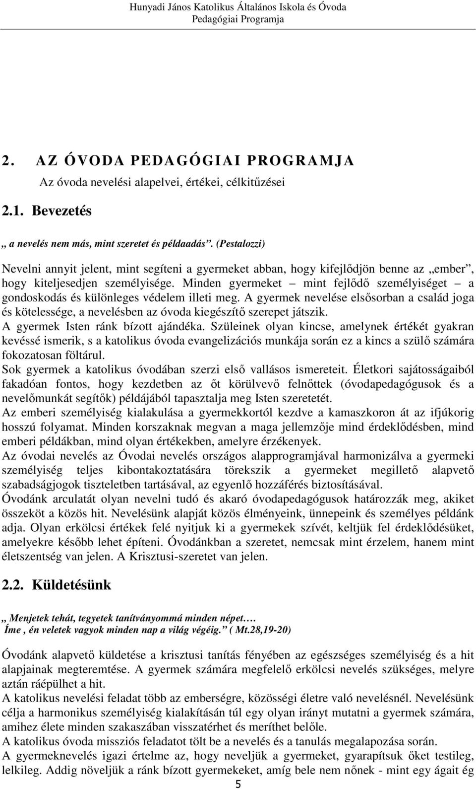 Minden gyermeket mint fejlődő személyiséget a gondoskodás és különleges védelem illeti meg.