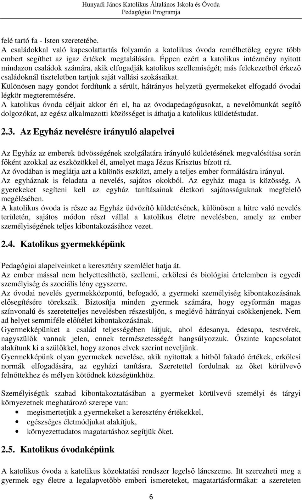 Különösen nagy gondot fordítunk a sérült, hátrányos helyzetű gyermekeket elfogadó óvodai légkör megteremtésére.