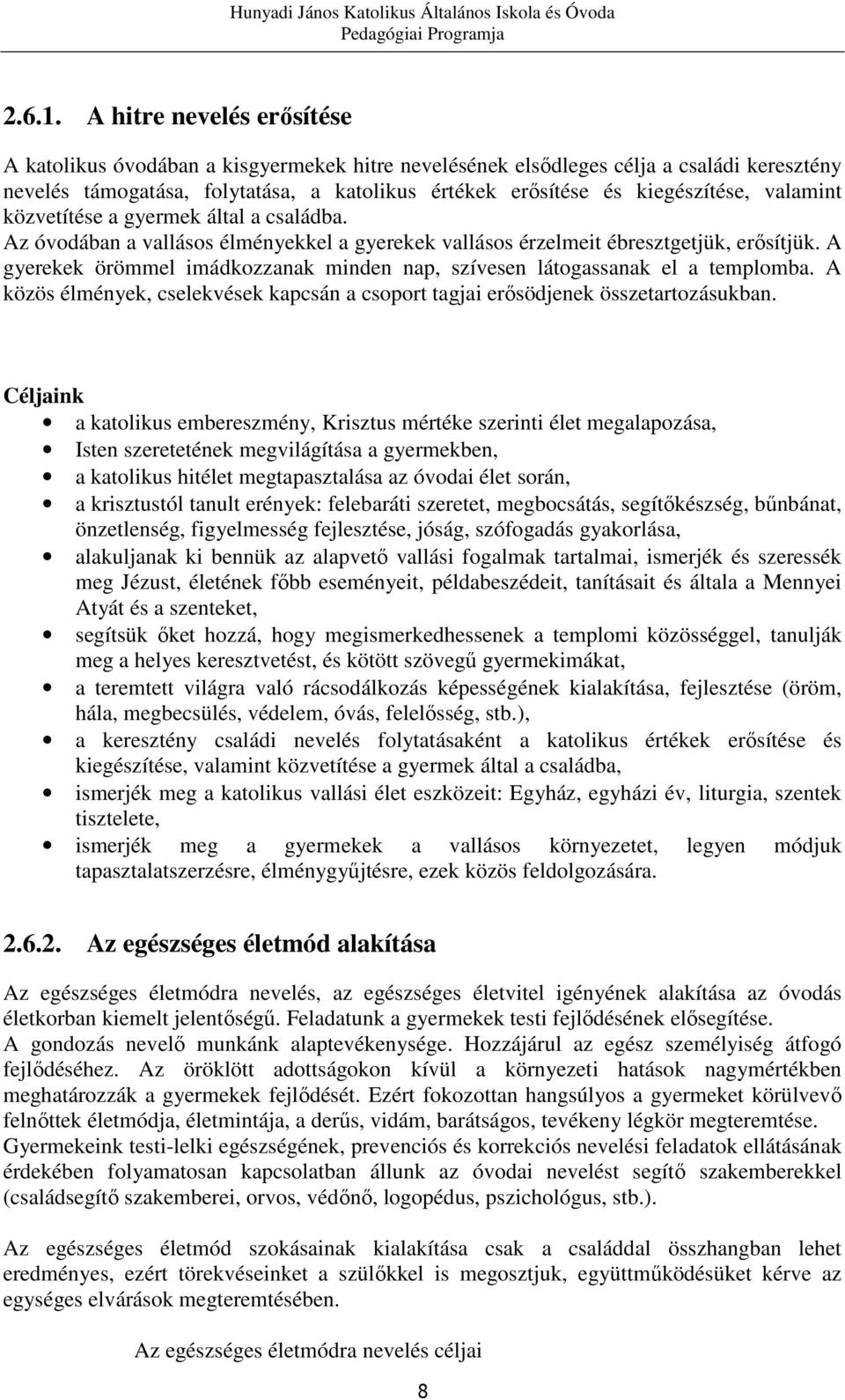 valamint közvetítése a gyermek által a családba. Az óvodában a vallásos élményekkel a gyerekek vallásos érzelmeit ébresztgetjük, erősítjük.