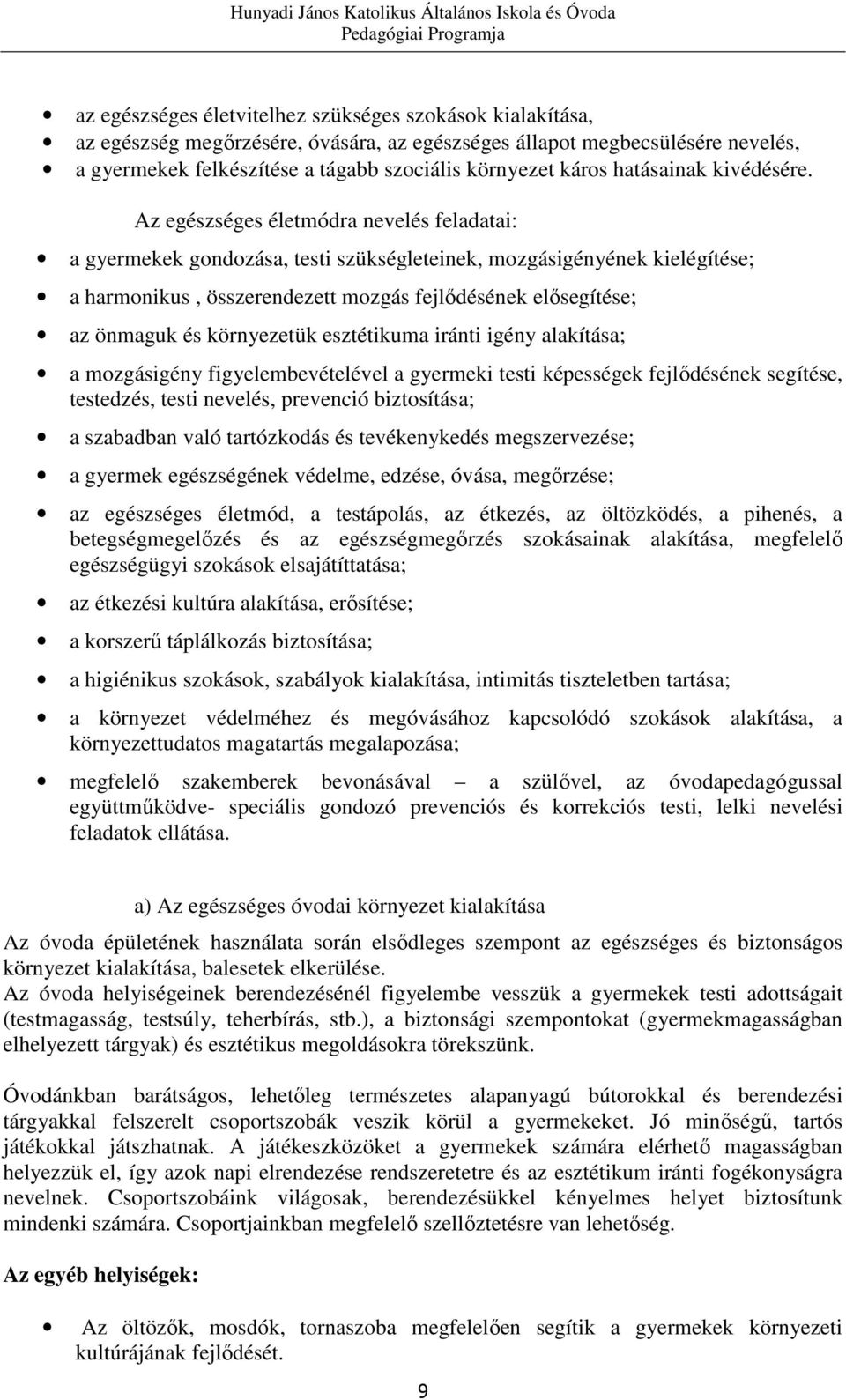 Az egészséges életmódra nevelés feladatai: a gyermekek gondozása, testi szükségleteinek, mozgásigényének kielégítése; a harmonikus, összerendezett mozgás fejlődésének elősegítése; az önmaguk és