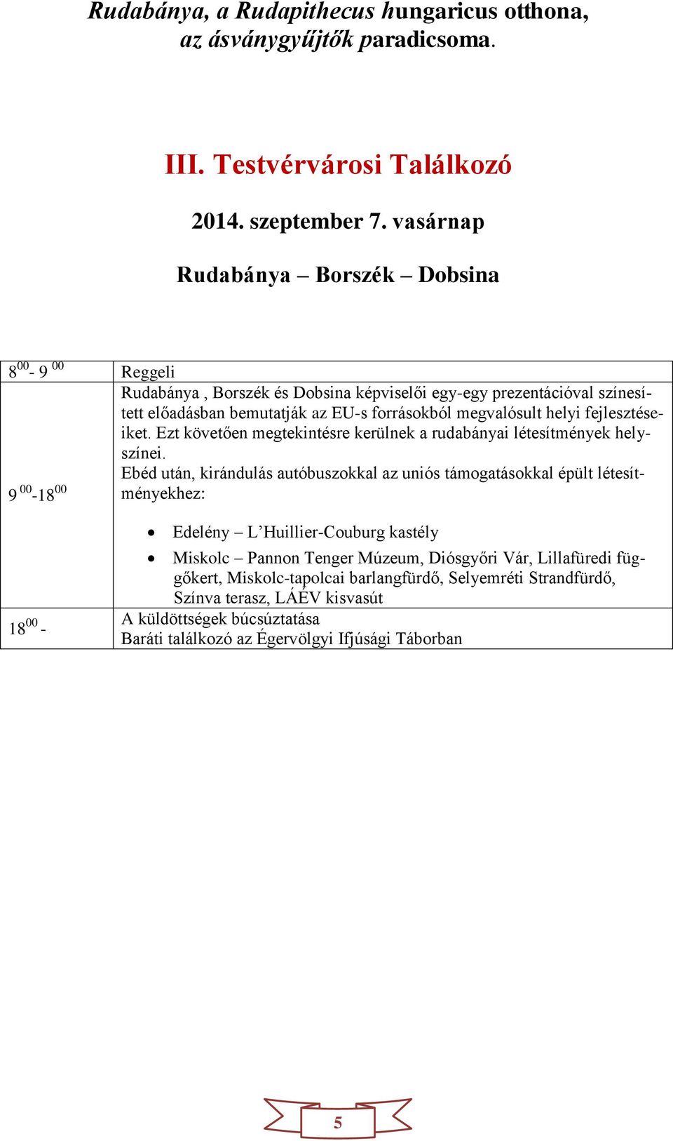 megvalósult helyi fejlesztéseiket. Ezt követően megtekintésre kerülnek a rudabányai létesítmények helyszínei.