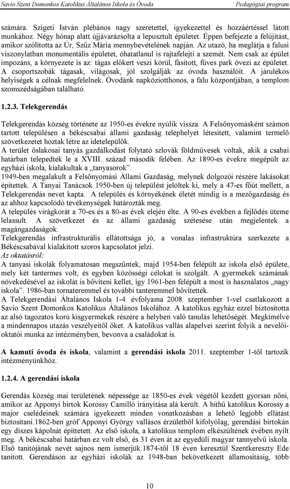 Nem csak az épület impozáns, a környezete is az: tágas előkert veszi körül, fásított, füves park övezi az épületet. A csoportszobák tágasak, világosak, jól szolgálják az óvoda használóit.