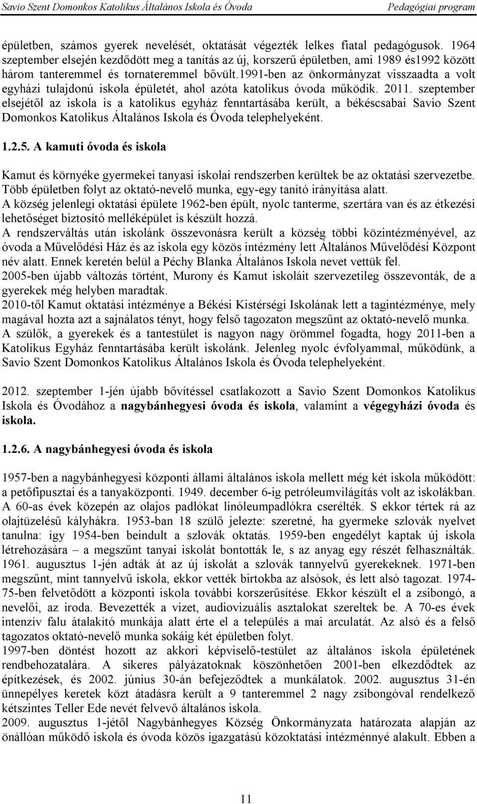 1991-ben az önkormányzat visszaadta a volt egyházi tulajdonú iskola épületét, ahol azóta katolikus óvoda működik. 2011.