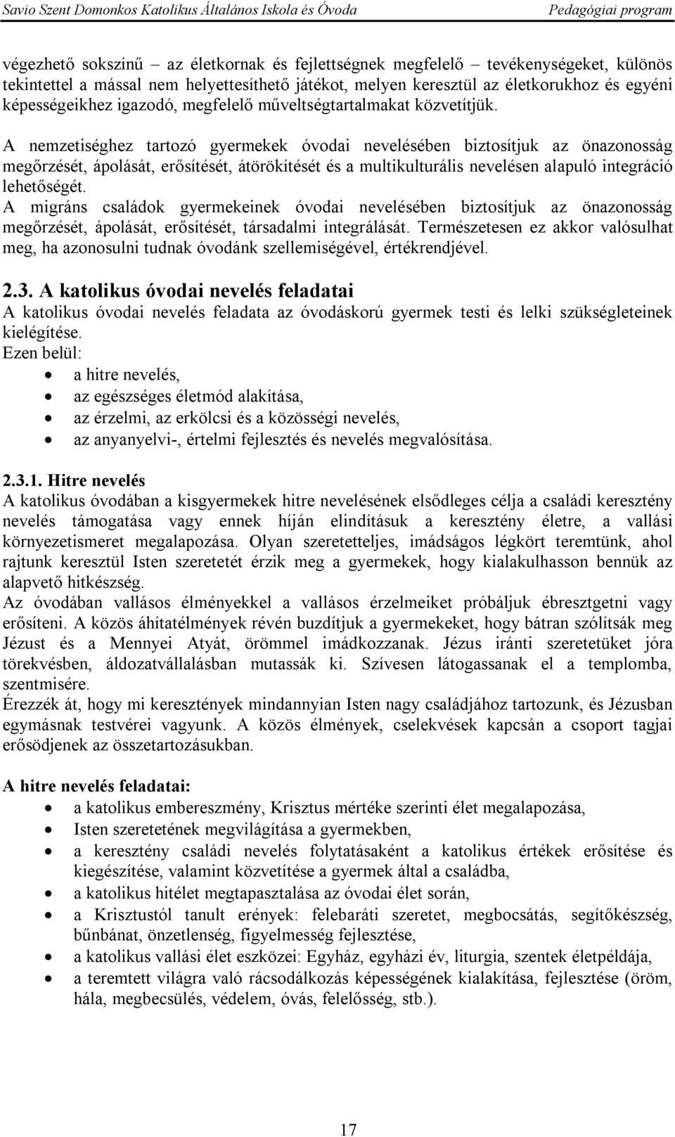 A nemzetiséghez tartozó gyermekek óvodai nevelésében biztosítjuk az önazonosság megőrzését, ápolását, erősítését, átörökítését és a multikulturális nevelésen alapuló integráció lehetőségét.