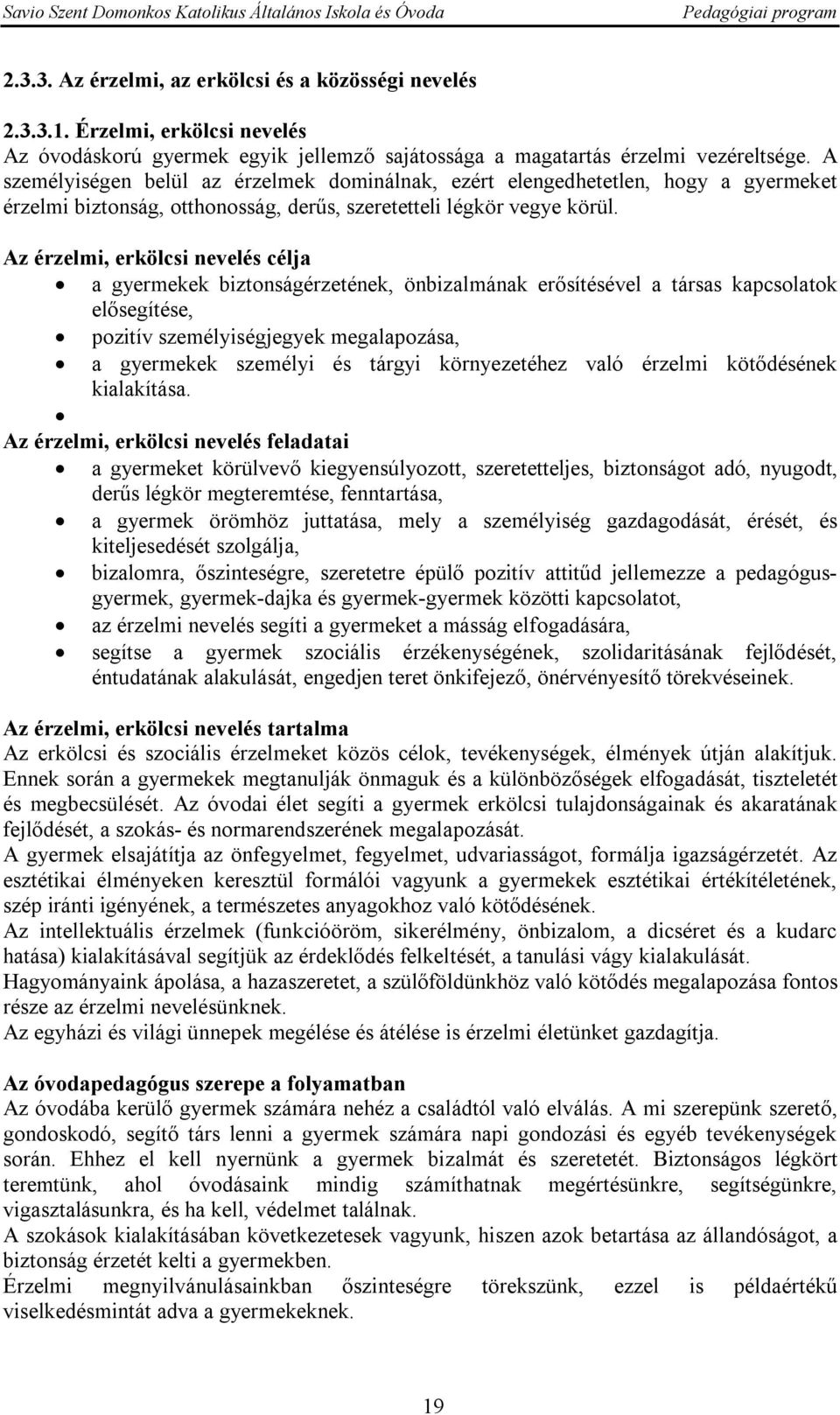 Az érzelmi, erkölcsi nevelés célja a gyermekek biztonságérzetének, önbizalmának erősítésével a társas kapcsolatok elősegítése, pozitív személyiségjegyek megalapozása, a gyermekek személyi és tárgyi