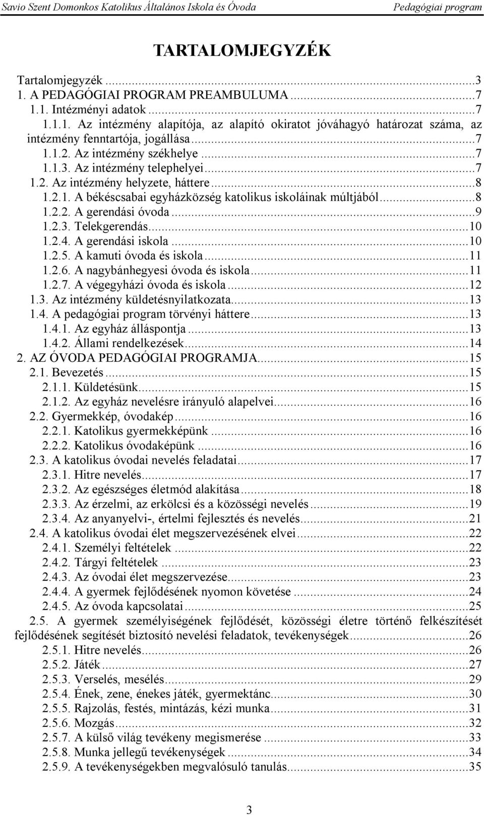 ..9 1.2.3. Telekgerendás...10 1.2.4. A gerendási iskola...10 1.2.5. A kamuti óvoda és iskola...11 1.2.6. A nagybánhegyesi óvoda és iskola...11 1.2.7. A végegyházi óvoda és iskola...12 1.3. Az intézmény küldetésnyilatkozata.