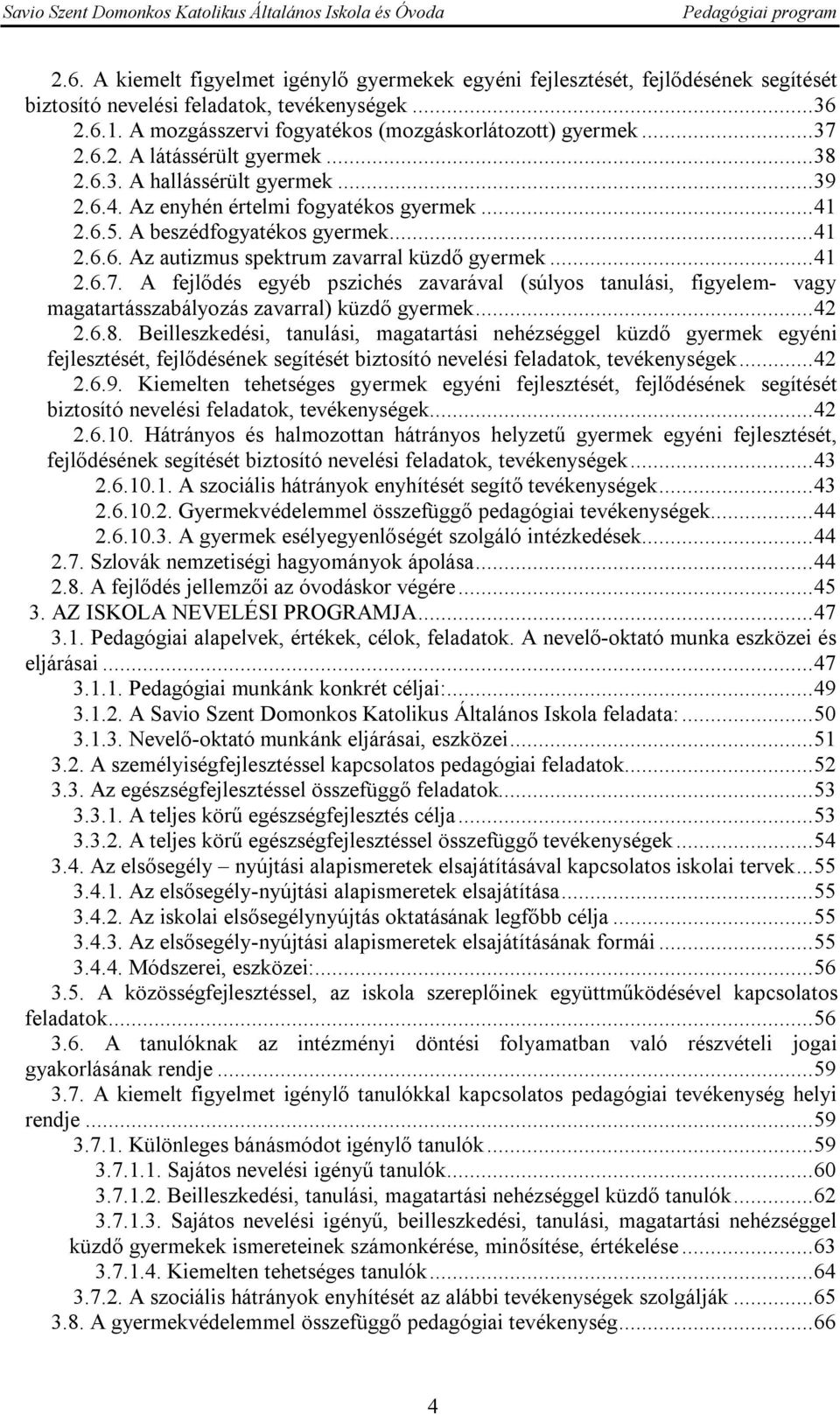 ..41 2.6.7. A fejlődés egyéb pszichés zavarával (súlyos tanulási, figyelem- vagy magatartásszabályozás zavarral) küzdő gyermek...42 2.6.8.