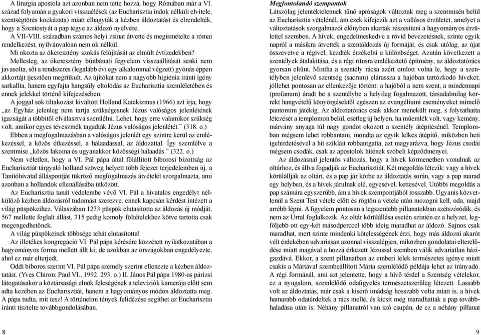 nyelvére. A VII-VIII. században számos helyi zsinat átvette és megismételte a római rendelkezést, nyilvánvalóan nem ok nélkül. Mi okozta az ókeresztény szokás felújítását az elmúlt évtizedekben?