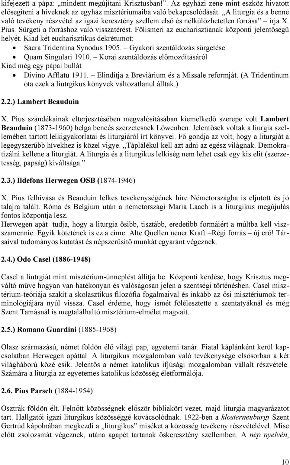 Fölismeri az eucharisztiának központi jelentőségű helyét. Kiad két eucharisztikus dekrétumot: Sacra Tridentina Synodus 1905. Gyakori szentáldozás sürgetése Quam Singulari 1910.